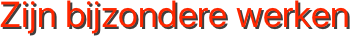Zijn bijzondere werken