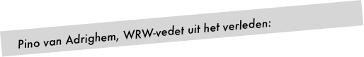    Pino van Adrighem, WRW-vedet uit het verleden: